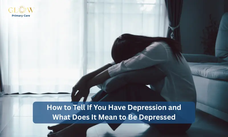 How to Tell If You Have Depression and What Does It Mean to Be Depressed